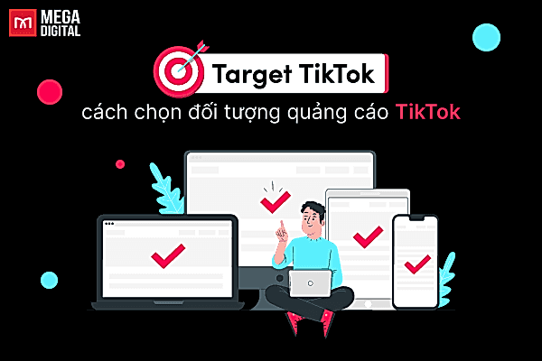 Target TikTok: Cách chọn đối tượng quảng cáo TikTok hiệu quả