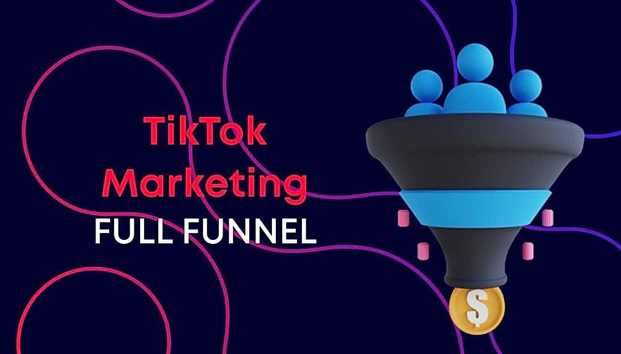 Full-Funnel Marketing on TikTok: Strategy for Awareness to Purchase