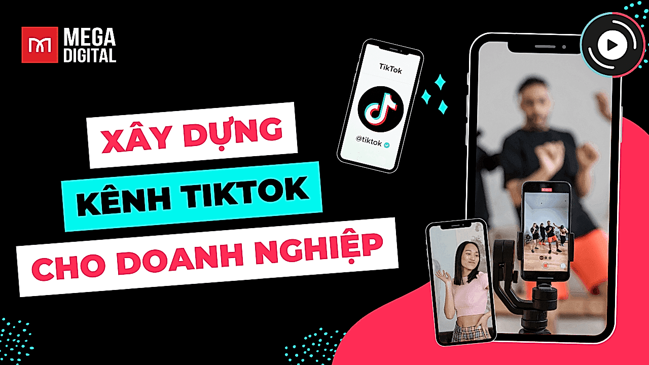 Bí quyết xây dựng kênh TikTok cho doanh nghiệp đạt triệu view