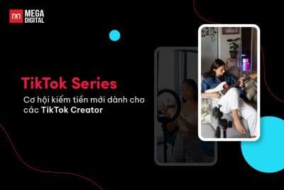 TikTok Series – Cơ hội kiếm tiền mới dành cho TikTok Creator