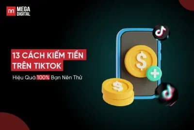 13 Cách Kiếm Tiền Trên TikTok Hiệu Quả 100% Bạn Nên Thử